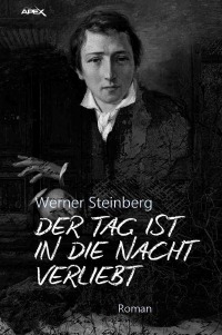 DER TAG IST IN DIE NACHT VERLIEBT - Der große biographische Heinrich-Heine-Roman! - Werner Steinberg, Christian Dörge