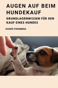 Augen auf beim Hundekauf - Grundlagen Wissen für den Kauf eines Hundes - Andre Sternberg