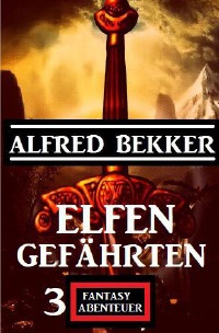 Elfengefährten: 3 Fantasy Abenteuer - Alfred Bekker