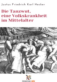 Die Tanzwut,  eine Volkskrankheit im Mittelalter - Justus Friedrich Karl Hecker, Milena Rampoldi