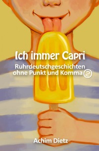 Ich immer Capri - Ruhrdeutschgeschichten ohne Punkt und Komma (2) - Achim Dietz
