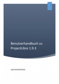 Benutzerhandbuch zu ProjectLibre 1.9.3 - Lars Weyerstrass, Lars Weyerstrass, Lars Weyerstrass