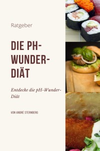 Die pH-Wunder-Diät - Entdecke die pH-Wunder-Diät - Andre Sternberg