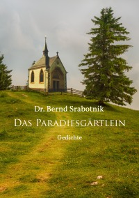 Das Paradiesgärtlein - neue Gedichte - Bernd Srabotnik