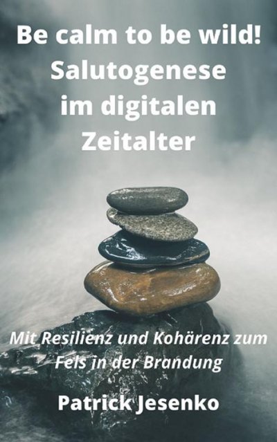 'Be calm to be wild! Salutogenese im digitalen Zeitalter'-Cover