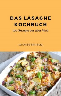 Das Lasagne Kochbuch - 100 Rezepte aus aller Welt - Andre Sternberg