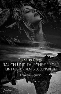 RAUCH UND FALSCHE SPIEGEL - EIN FALL FÜR REMIGIUS JUNGBLUT - Der München-Krimi! - Christian Dörge