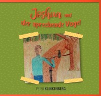 Joshua und der sprechende Vogel - Was mir Noah beibrachte - Peter Klinkenberg