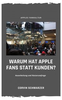 Weshalb hat Apple Fans statt Kunden? - Ausarbeitung und Nutzerumfrage zu Apples Fankultur - Corvin Schwarzer