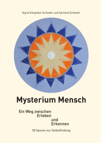 Mysterium Mensch - Ein Weg zwischen Erleben und Erkennen.  28 Spuren zur Selbstfindung - Gerhard Schaefer, Sigrid Zörgiebel-Schaefer