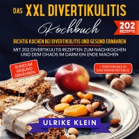 Das XXL Divertikulitis Kochbuch – Richtig kochen bei Divertikulitis und gesund ernähren - Mit 202 Divertikulitis Rezepten zum Nachkochen und dem Chaos im Darm ein Ende machen - Ulrike Klein