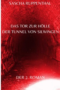 Das Tor zur Hölle - Der Tunnel von Silwingen - Sascha Ruppenthal