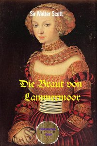 Die Braut von Lammermoor - Ein historischer Roman aus dem Jahre 1819 - Walter Scott, Walter Brendel