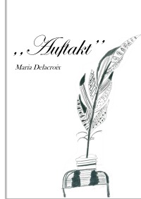 "Auftakt" - Gedichtband 1 - Maria Delacroix