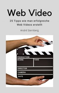 Web Video - 25 Tipps wie man erfolgreiche Webvideos erstellt - Andre Sternberg