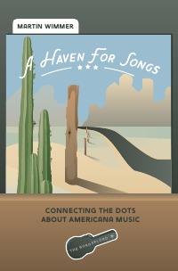 A Haven For Songs - Connecting The Dots About Americana Music - Martin Wimmer