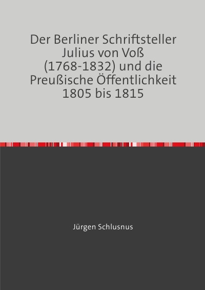 'Cover von Der Berliner Schriftsteller Julius von Voß (1768-1832) und die Preußische Öffentlichkeit 1805 bis 1815'-Cover