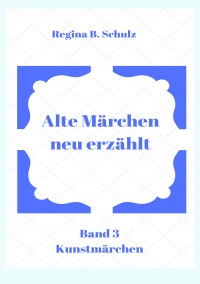 Alte Märchen - neu erzählt Band 3 - Regina Schulz
