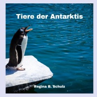 Tiere der Antarktis - Karla Kullerkeks erzählt dir was ... Band 2 - Regina Schulz