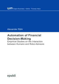 Automation of Financial Decision-Making - Empirical Studies on the Interaction between Humans and Robo-Advisors - Alexander Rühr