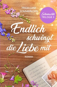 Endlich schwingt die Liebe mit - Sehnsuchts-Trilogie 3 - Frida Luise Sommerkorn