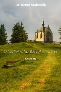 Das Paradiesgärtlein - neue Gedichte - Bernd Srabotnik