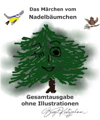 Das Märchen vom Nadelbäumchen - Gesamtausgabe - Textversion - ohne Illustrationen - Birgit Kretzschmar
