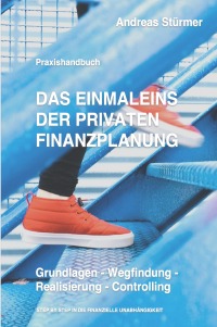 Das Einmaleins der privaten Finanzplanung - Grundlagen - Wegfindung - Realisierung - Controlling - Andreas Stürmer