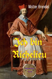 Ich bin Richelieu - Ein Kurzbiografie - Walter Brendel