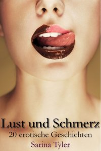 Lust und Schmerz - 20 erotische Geschichten - Sarina Tyler