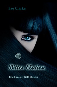 Bitter Elation - Aus der Lilith-Chronik - Band II - Fae Clarke