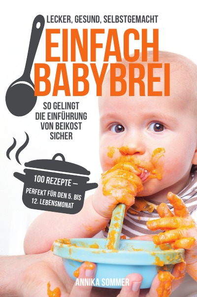 'Einfach Babybrei – lecker, gesund, selbstgemacht. So gelingt die Einführung von Beikost sicher. 100 Breirezepte – perfekt für den 5. Bis 12. Lebensmonat'-Cover