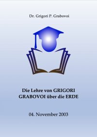 Die Lehre von Grigori Grabovoi über die Erde - Dr. Grigori P. Grabovoi, Cordula Ahrens, Cordula Ahrens