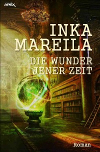 DIE WUNDER JENER ZEIT - Ein Fantasy-Roman - Inka Mareila