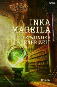 DIE WUNDER JENER ZEIT - Ein Fantasy-Roman - Inka Mareila