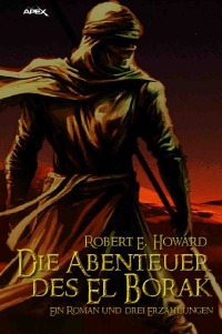 DIE ABENTEUER DES EL BORAK - Ein Roman und drei Erzählungen - Robert E. Howard