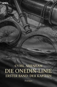 DIE ONEDIN-LINIE: ERSTER BAND - DER KAPITÄN - Die große Seefahrts- und Familien-Saga - Cyril Abraham, Christian Dörge