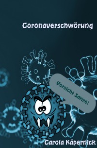 Coronaverschwörung - Die Pandemie aus Sicht der Viren - eine Satire - Carola Käpernick