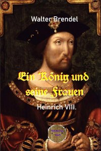Ein König und seine Frauen - Heinrich VIII. - Walter Brendel
