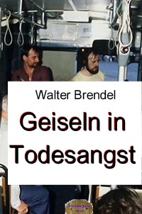 Geiseln in Todesangst - Geiseldrama von Gladbeck - Walter Brendel