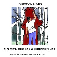 Als mich der Bär gefressen hat - Ein Vorlese- und Ausmalbuch für Kinder ab 3 Jahren - Gerhard Bauer