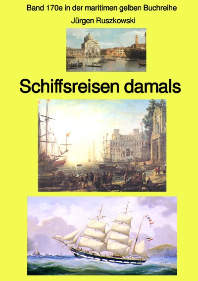 'Schiffsreisen damals –  eine Anthologie  – Band 170e in der maritimen gelben Buchreihe bei Jürgen ruszkowski'-Cover