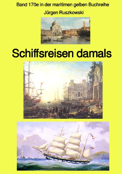'Schiffsreisen damals –  eine Anthologie  – Band 170e in der maritimen gelben Buchreihe bei Jürgen Ruszkowski -. Farbe'-Cover