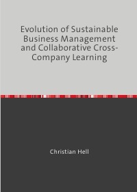 Evolution of Sustainable Business Management and Collaborative Cross-Company Learning - Sustainability, Digitalization and Collaboration as Strategic Key Factors for Boosting Corporate Competitiveness - Christian  Hell