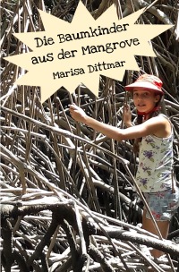 Die Baumkinder aus der Mangrove - Ein Abenteuerbuch von einem Kind für Kinder - Marisa Dittmar