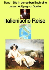 Italienische Reise – Band 168e in der gelben Buchreihe bei Jürgen Ruszkowski - Band 168e in der gelben Buchreihe - Johann Wolfgang Goethe, Jürgen Ruszkowski