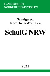Schulgesetz Nordrhein-Westfalen (SchulG NRW) - Schulgesetz für das Land Nordrhein-Westfalen - Ronny Studier