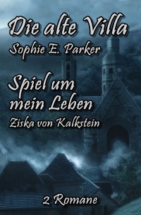 Die alte Villa / Spiel um mein Leben - Mystery-Liebesroman mit regionalem Bezug/ Krimi - Ziska von Kalkstein, Sophie E. Parker