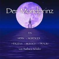 Der Mondprinz   EIN MERK - WÜRDIGER - HERZENS - WUNSCH - TRAUM - Barbara Schäfer