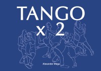 Tango x 2 - Ein Vademecum (Begleitbuch) für ambitionierte Anhänger*innen des Tanzes und der Musik vom Rio de la Plata... - Alexander Mága